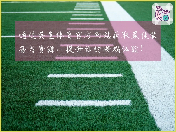 通过英皇体育官方网站获取最佳装备与资源，提升你的游戏体验！