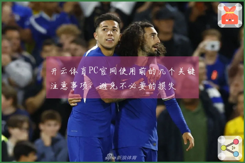 开云体育PC官网使用前的几个关键注意事项，避免不必要的损失