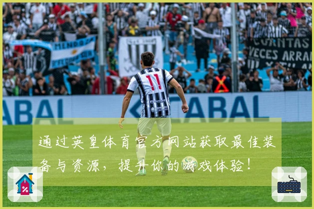 通过英皇体育官方网站获取最佳装备与资源，提升你的游戏体验！